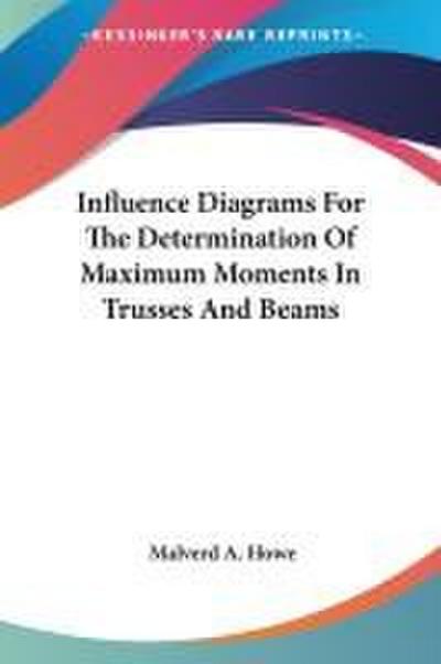 Influence Diagrams For The Determination Of Maximum Moments In Trusses And Beams