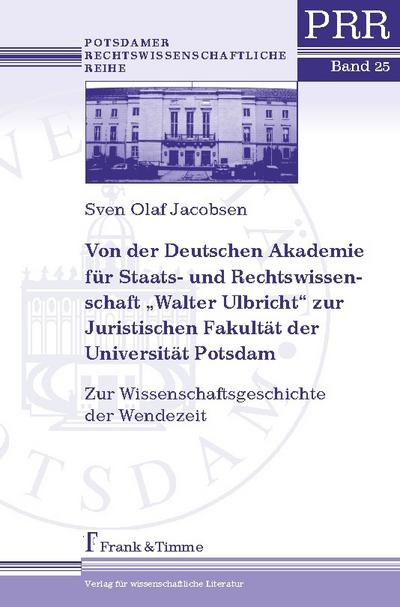 Von der Deutschen Akademie für Staats- und Rechtswissenschaft "Walter Ulbricht" zur Juristischen Fakultät der Universität Potsdam
