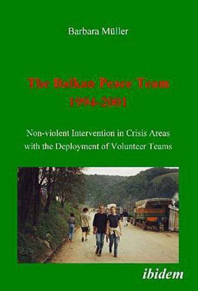 The Balkan Peace Team 1994-2001. Non-violent Intervention in Crisis Areas with the Deployment of Volunteer Teams