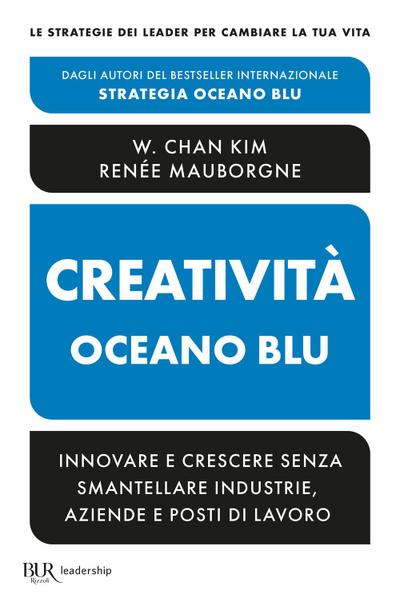 Creatività Oceano blu. Innovare e crescere senza smantellare industrie, aziende e posti di lavoro