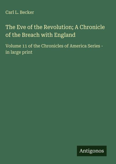 The Eve of the Revolution; A Chronicle of the Breach with England