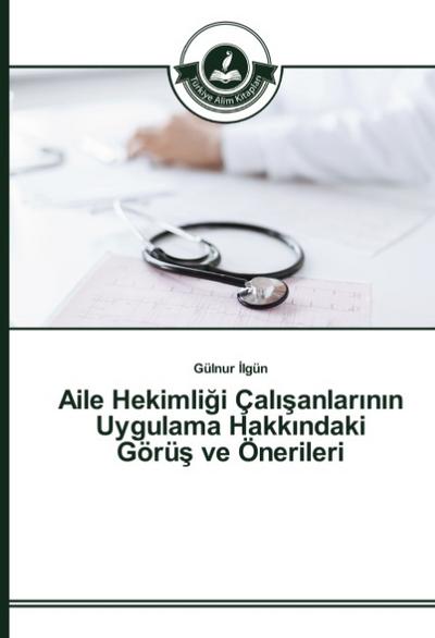 Aile Hekimligi Çalisanlarinin Uygulama Hakkindaki Görüs ve Önerileri
