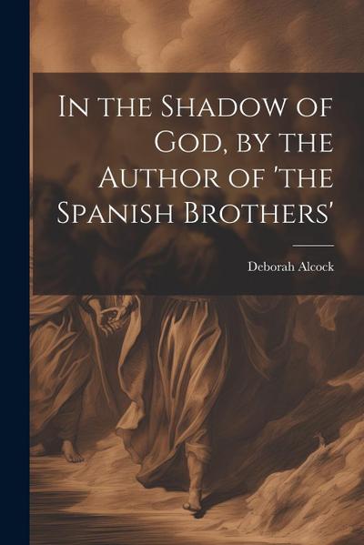 In the Shadow of God, by the Author of ’the Spanish Brothers’