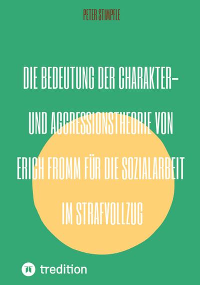 Die Bedeutung der Charakter- und Aggressionstheorie von Erich Fromm für die Sozialarbeit im Strafvollzug