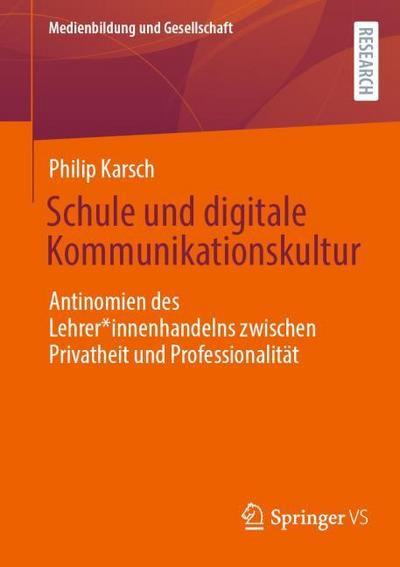 Schule und digitale Kommunikationskultur: Antinomien des Lehrer*innenhandelns zwischen Privatheit und Professionalität (Medienbildung und Gesellschaft)