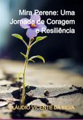 Mira Perene: Uma Jornada De Coragem E Resiliência
