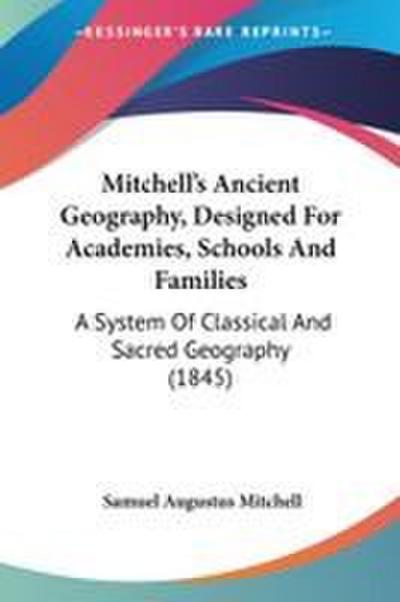 Mitchell’s Ancient Geography, Designed For Academies, Schools And Families