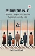 Within The Pale The True Story Of Anti-Semitic Persecution In Russia