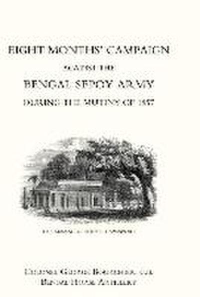 Eight Months’ Campaign Against the Bengal Sepoy Army During the Mutiny of 1857