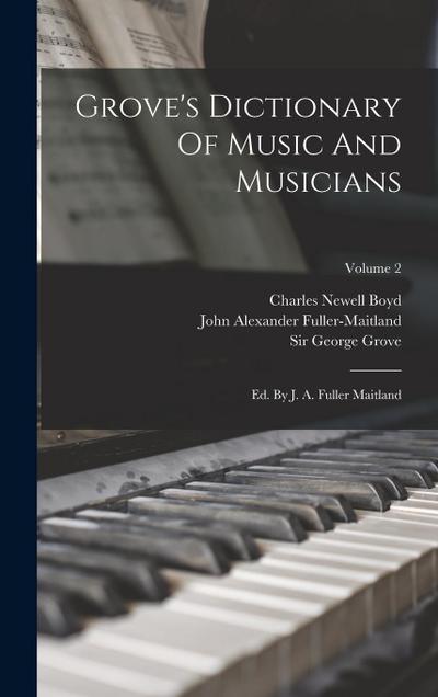 Grove’s Dictionary Of Music And Musicians: Ed. By J. A. Fuller Maitland; Volume 2
