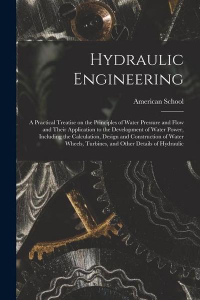 Hydraulic Engineering; a Practical Treatise on the Principles of Water Pressure and Flow and Their Application to the Development of Water Power, Incl