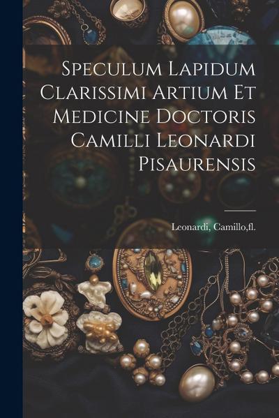 Speculum lapidum clarissimi artium et medicine doctoris Camilli Leonardi pisaurensis