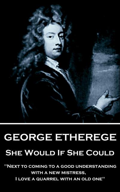 Etherege, G: GEORGE ETHEREGE - SHE WOULD IF
