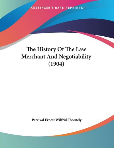 The History Of The Law Merchant And Negotiability (1904)