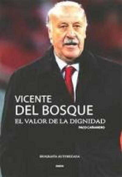 Vicente del Bosque: el valor de la dignidad