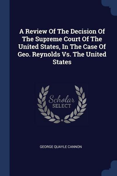 A Review Of The Decision Of The Supreme Court Of The United States, In The Case Of Geo. Reynolds Vs. The United States