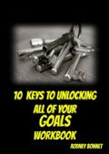 10 Keys to Unlocking All of Your Goals - Workbook