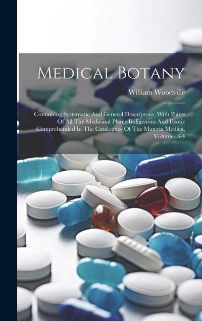 Medical Botany: Containing Systematic And General Descriptons, With Plates Of All The Medicinal Plants Indigenous And Exotic Comprehen