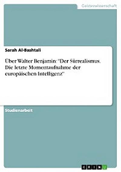 Über Walter Benjamin: "Der Sürrealismus. Die letzte Momentaufnahme der europäischen Intelligenz"