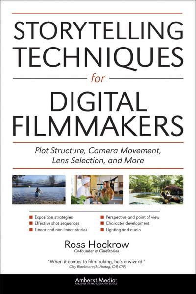 Storytelling Techniques for Digital Filmmakers: Plot Structure, Camera Movement, Lens Selection, and More