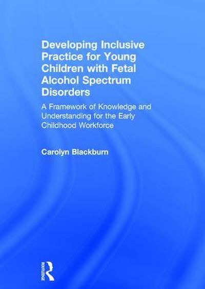 Developing Inclusive Practice for Young Children with Fetal Alcohol Spectrum Disorders