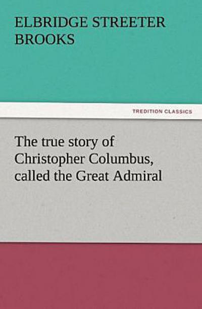 The true story of Christopher Columbus, called the Great Admiral