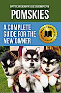 Pomskies: A Complete Guide for the New Owner: Training, Feeding, and Loving your New Pomsky Dog (Second Edition)