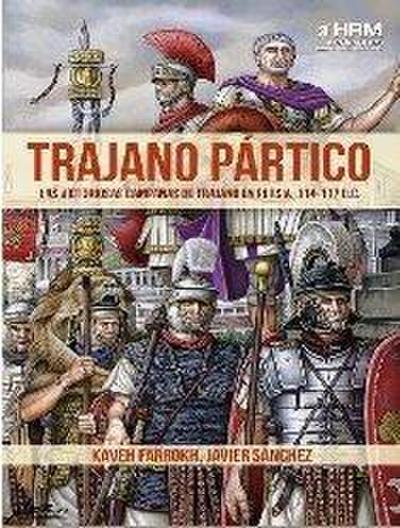 Trajano Pártico : la victoriosas campañas de Trajano en Persia, 114-117 d.C.