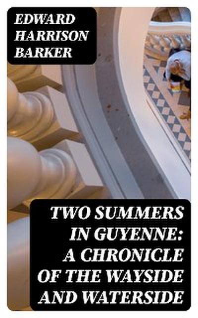 Two Summers in Guyenne: A Chronicle of the Wayside and Waterside