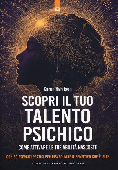Scopri il tuo talento psichico. Come attivare le tue abilità nascoste. Con 30 esercizi pratici per risvegliare il sensitivo che è in te