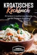 Kroatisches Kochbuch: 80 leckere & mediterrane