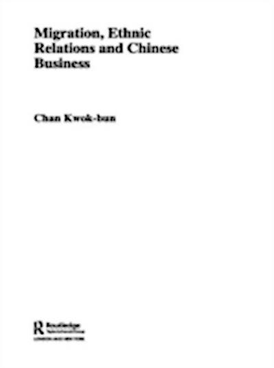 Migration, Ethnic Relations and Chinese Business