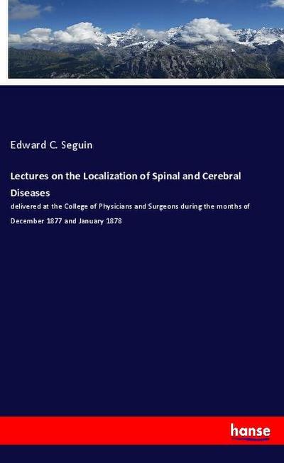 Lectures on the Localization of Spinal and Cerebral Diseases