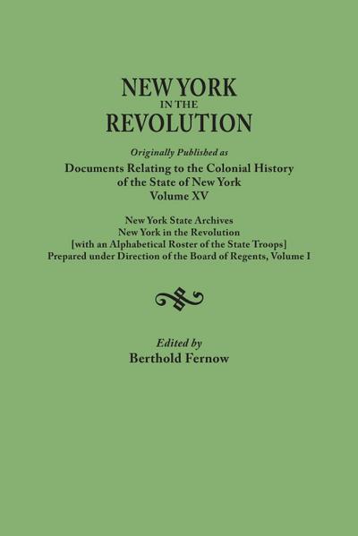New York in the Revolution. Originally Published as Documents Relating to the Colonial History of the State of New York, Volume XV. New York State Arc