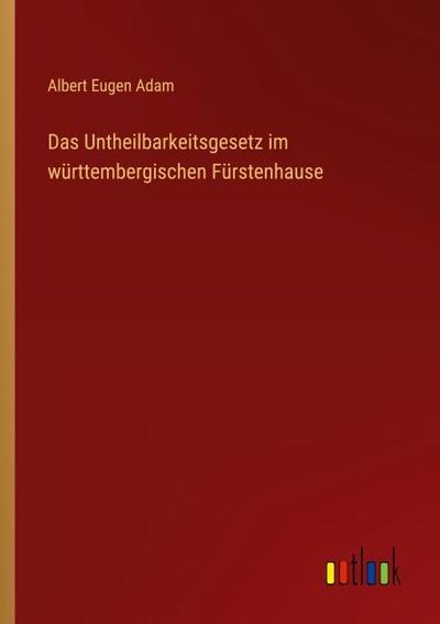 Das Untheilbarkeitsgesetz im württembergischen Fürstenhause