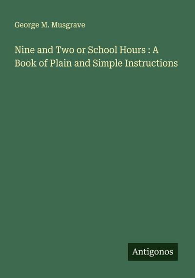Nine and Two or School Hours : A Book of Plain and Simple Instructions
