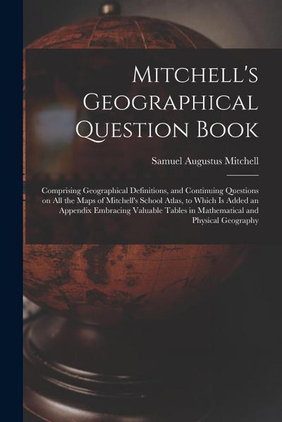 Mitchell’s Geographical Question Book [microform]: Comprising Geographical Definitions, and Continuing Questions on All the Maps of Mitchell’s School