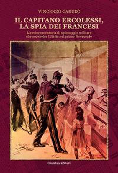 Il capitano Ercolessi, la spia dei francesi. L’avvincente storia di spionaggio militare che sconvolse l’Italia nel primo Novecento