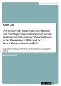 Der Einfluss des religiösen Hintergrunds von Nichtregierungsorganisationen auf die Zusammenarbeit einzelner Organisationen in der Humanitären Hilfe und der Entwicklungszusammenarbeit