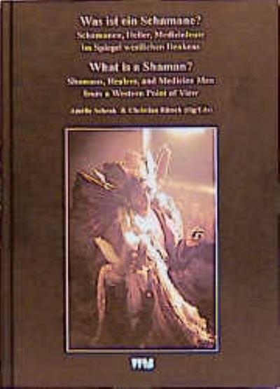 Curare. Zeitschrift für Medizinethnologie / Journal of Medical Anthropology / Was ist ein Schamane? Schamanen, Heiler, Medizinleute im Spiegel westlichen Denkens / What is a Shaman? Shamans, Healers, Medicine Men a Western Point of View