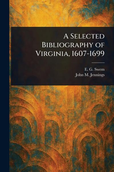 A Selected Bibliography of Virginia, 1607-1699