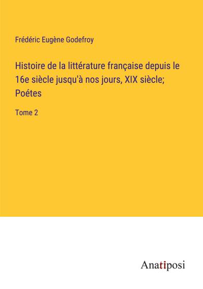 Histoire de la littérature française depuis le 16e siècle jusqu’à nos jours, XIX siècle; Poétes