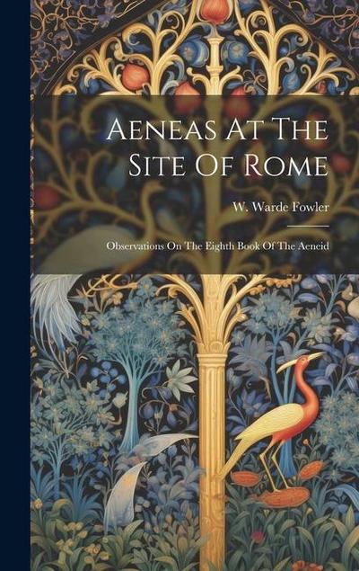 Aeneas At The Site Of Rome: Observations On The Eighth Book Of The Aeneid