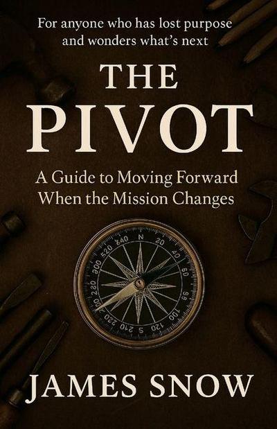 The Pivot - A Guide to Moving Forward When the Mission Changes