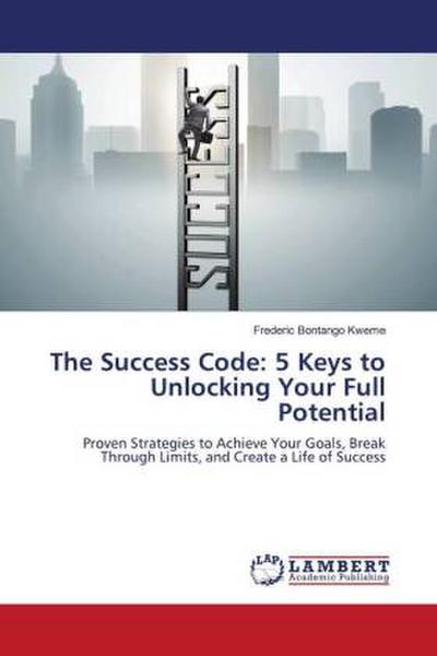 The Success Code: 5 Keys to Unlocking Your Full Potential