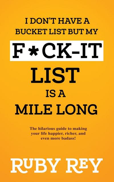 I Don’t Have a Bucket List but My F*ck-it List is a Mile Long