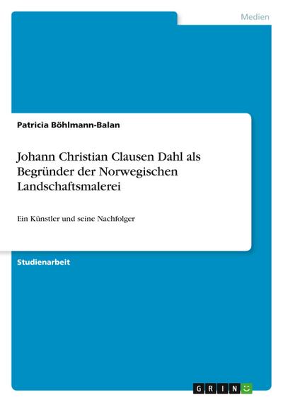 Johann Christian Clausen Dahl als Begründer der Norwegischen Landschaftsmalerei