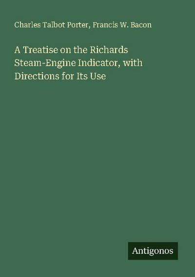 A Treatise on the Richards Steam-Engine Indicator, with Directions for Its Use