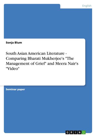 South Asian American Literature - Comparing Bharati Mukherjee’s "The Management of Grief" and Meera Nair’s "Video"