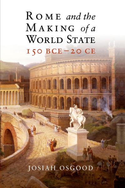 Rome and the Making of a World State, 150 BCE - 20             CE